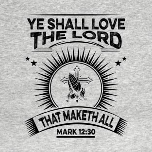 Ye shall Love the Lord that maketh all. T-Shirt